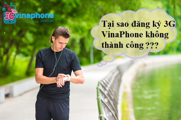 Tại sao đăng ký được 3G Vinaphone không thành công?