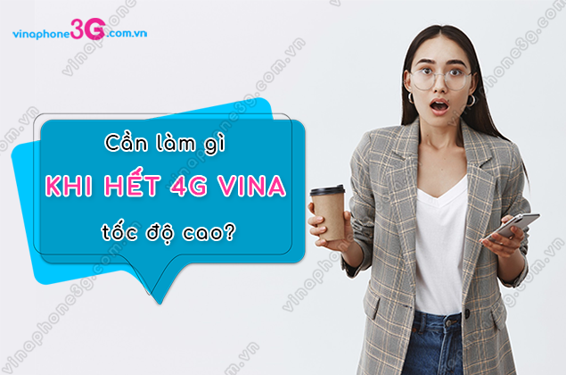 lam gi khi het data 3g/4g vinaphone toc do cao? lam gi khi het data 3g/4g vinaphone toc do cao