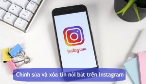 cach chinh sua va xoa tin noi bat tren instagram