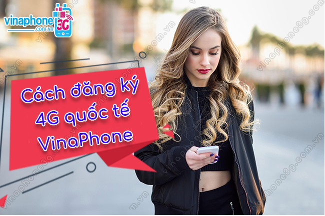 dang ky 4g quoc te vinaphone nhu the nao dang ky 4g quoc te vinaphone