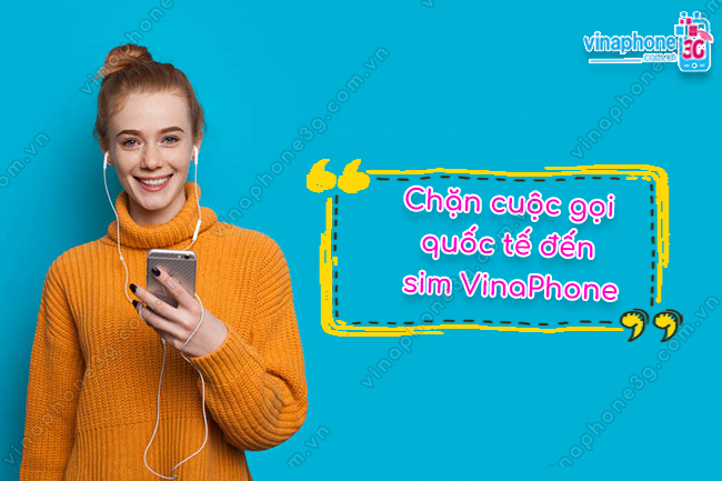 Chặn cuộc gọi quốc tế đến sim VinaPhone như thế nào chan cuoc goi quoc te sim vinaphone nhu the nao
