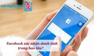 Facebook xác nhận danh tính trong bao lâu