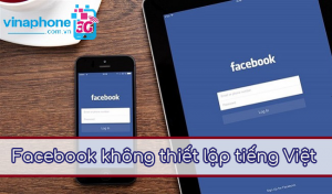 Cách khắc phục lỗi Facebook không thiết lập tiếng Việt