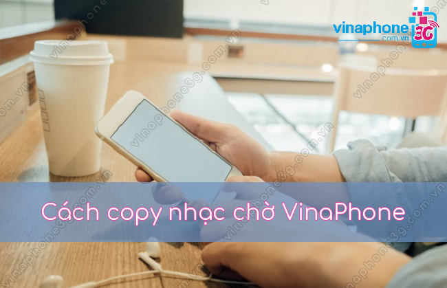 Cách copy nhạc chờ VinaPhone copy nhac cho vinaphone