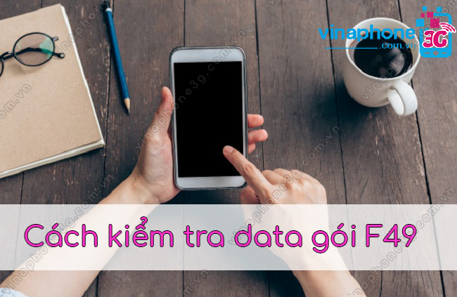 Cách kiểm tra data gói F49 VinaPhone còn lại chính xác cach kiem tra data goi f49 vinaphone