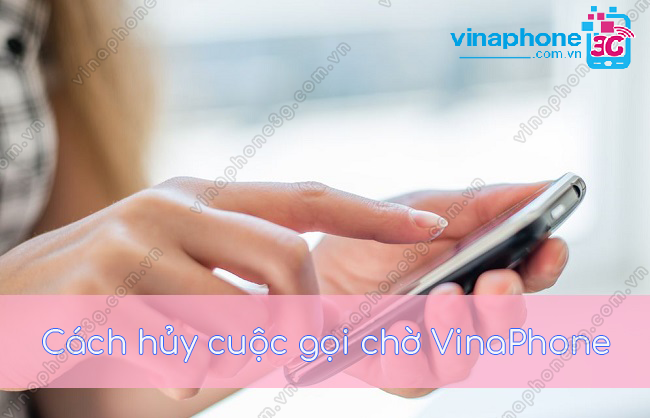 Cách hủy cuộc gọi chờ VinaPhone huy cuoc goi cho vina