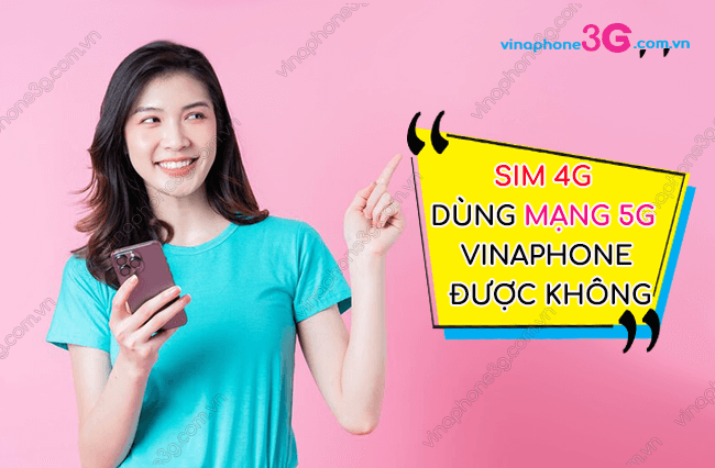 sim 4g dung mang 5g vinaphone duoc khong?