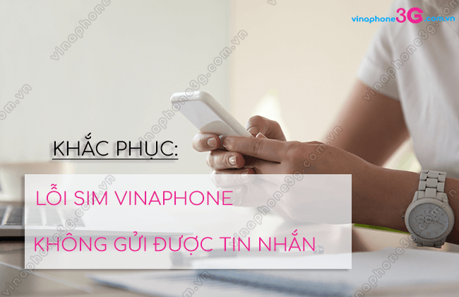 khac phuc sim vina khong gui duoc tin nhan bang cach nao? loi sim vinaphone khong gui duoc tin nhan
