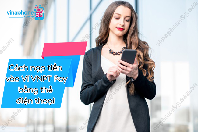 lam sao nap tien vao vi vnpt pay bang the dien thoai? cach nap tien vao vi vinpt pay bang the dien thoai