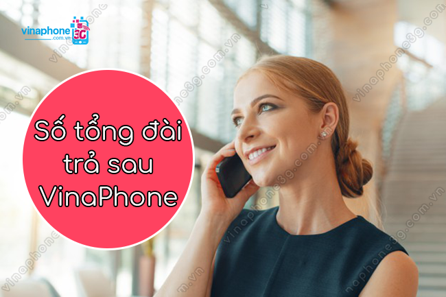 so tong dai tra sau vinaphone la so nao? so tong dai tra sau vinaphone