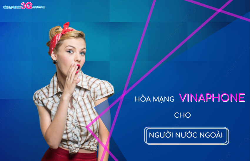Hoà mạng, đăng ký sim Vinaphone cho người nước ngoài Dang ky sim VinaPhone cho nguoi nuoc ngoai