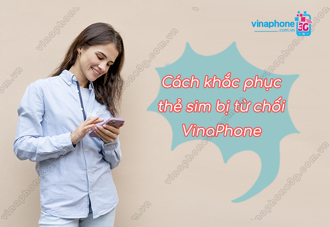 the sim bi tu choi vinaphone phai lam sao? cach khac phuc the sim bi tu choi vinaphone