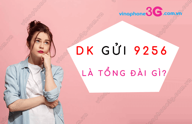 DK gửi 9256 là tổng đài gì ? Làm sao hủy để huỷ dịch vụ 9256 dk gui 9256 la tong dai gi?