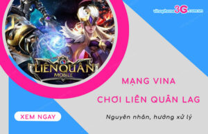 Khắc phục nhanh lỗi mạng Vina chơi Liên Quân lag mang vina choi lien quan lag