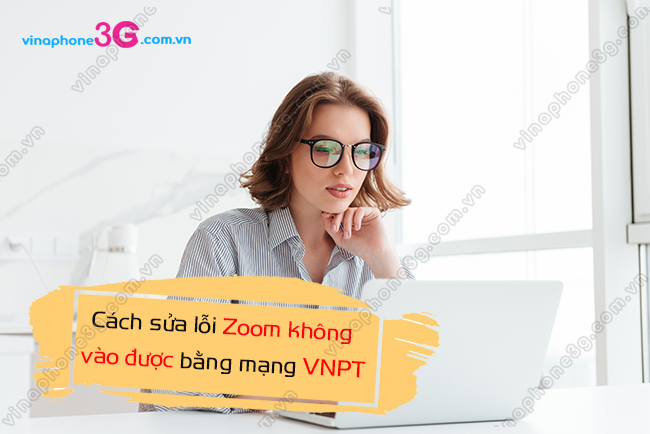 mang vnpt khong vao duoc zoom vi sao? mang vnpt khong vao duoc zoom