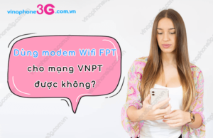 dung modem wifi fpt cho mang vinaphone duoc khong