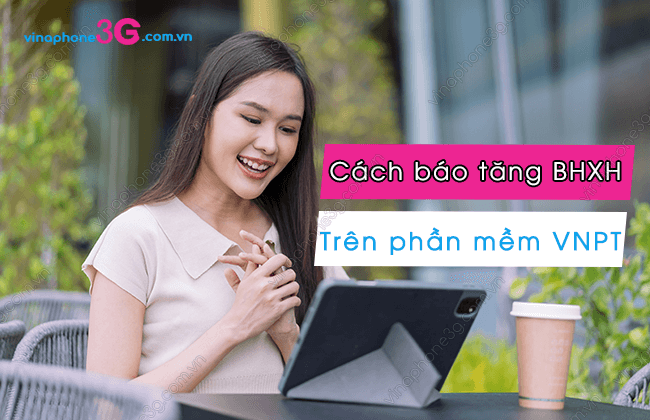 cach bao tang bhxh tren phan mem vnpt the nao? cach bao tang bhxh tren phan mem vnpt